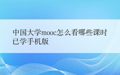 中国大学mooc怎么看哪些课时已学手机版