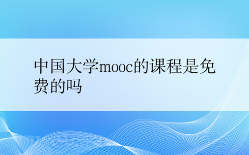 中国大学mooc的课程是免费的吗